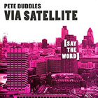 Pete Duddles - Via Sattelite
